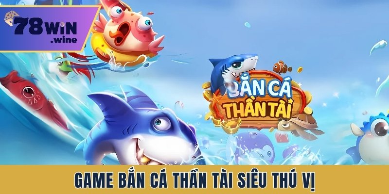 Game Bắn cá thần tài siêu thú vị