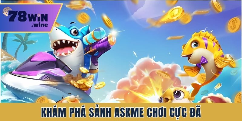 Khám phá sảnh ASKME chơi cực đã