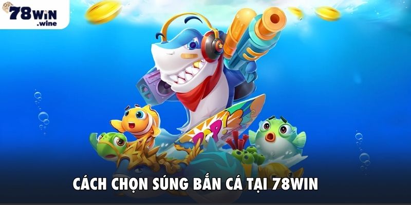 78WIN có các loại súng bắn cá nào?