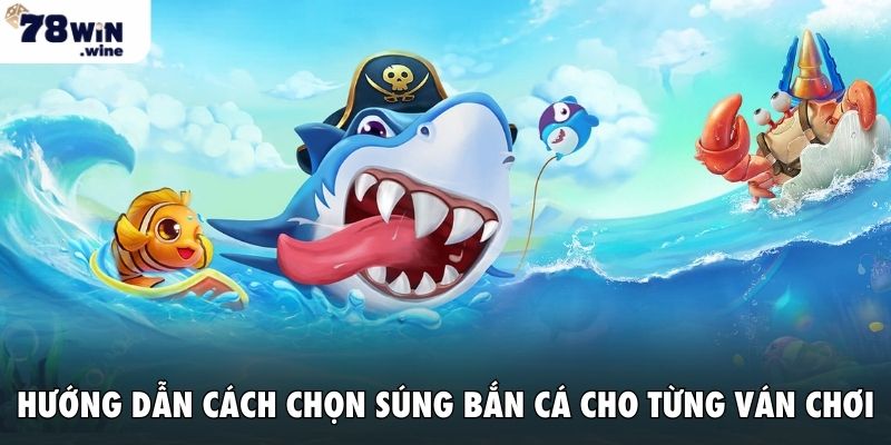 Hướng dẫn cách chọn súng bắn cá cho từng màn chơi